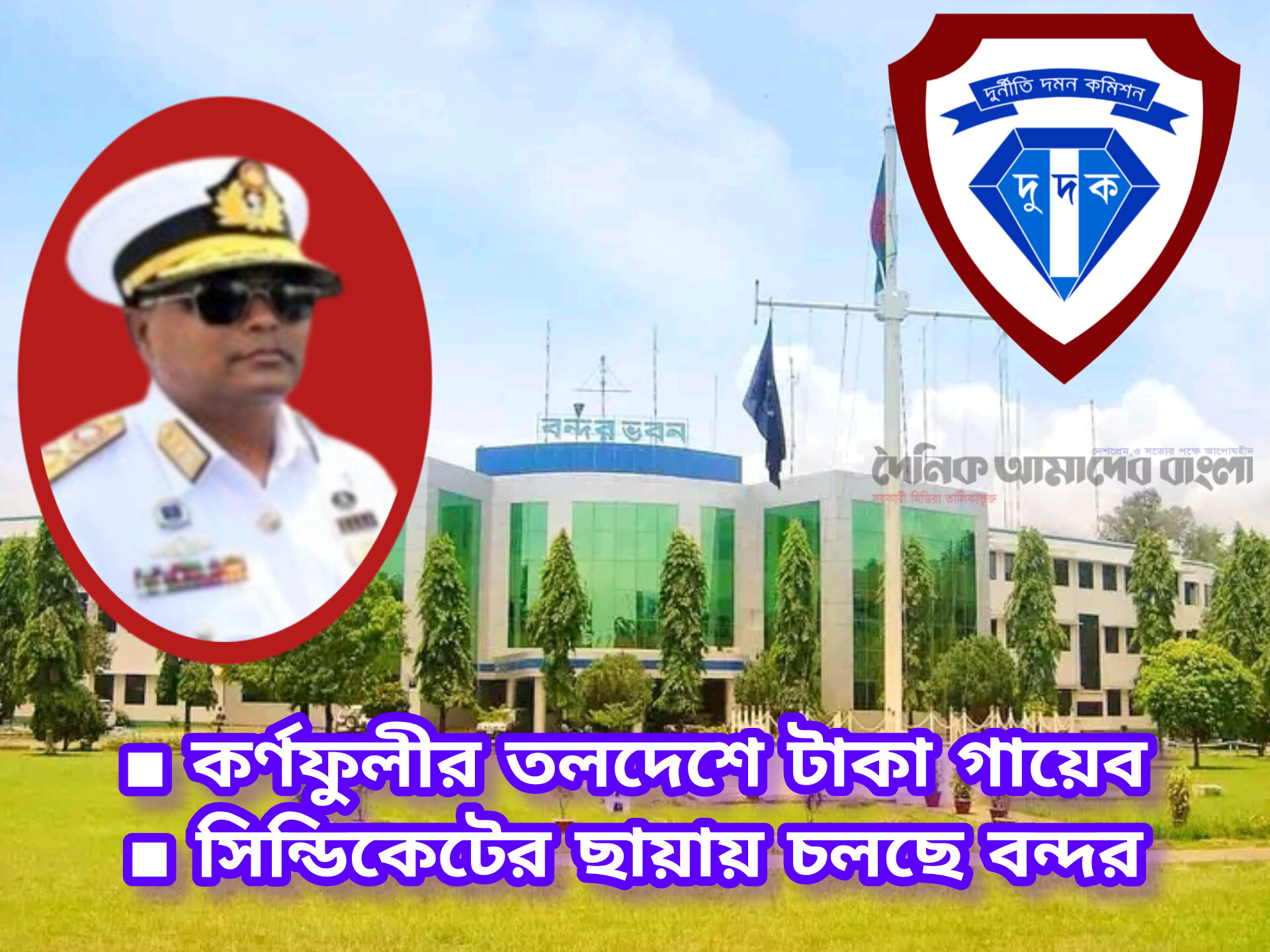 চট্টগ্রাম বন্দর চেয়ারম্যান বিরুদ্ধে টাকাপাচার, ক্ষমতার অপব্যবহার ও হাজার কোটি টাকার অনিয়মের অভিযোগ, তদন্তে নেমেছে দুদক
