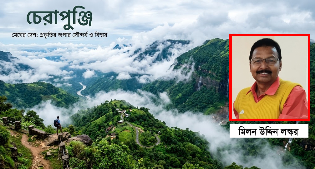 মেঘের দেশ চেরাপুঞ্জি: প্রকৃতির অপার সৌন্দর্য ও বিস্ময়ের এক অনন্য ভূখণ্ড